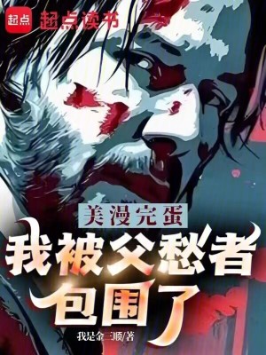 美漫：完蛋，我被父愁者包围了！美漫：完蛋，我被父愁者包围了！
